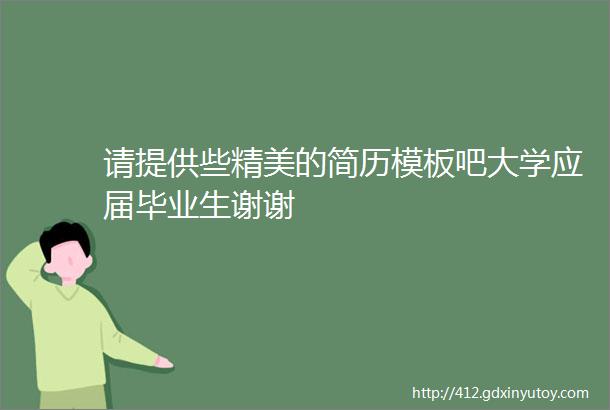 请提供些精美的简历模板吧大学应届毕业生谢谢